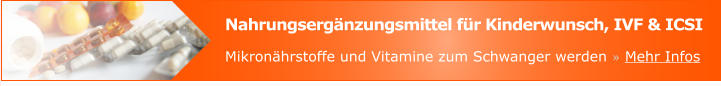 Nahrungsergänzungsmittel für Kinderwunsch, IVF & ICSI Mikronährstoffe und Vitamine zum Schwanger werden » Mehr Infos