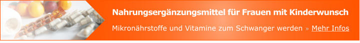 Nahrungsergänzungsmittel für Frauen mit Kinderwunsch Mikronährstoffe und Vitamine zum Schwanger werden » Mehr Infos