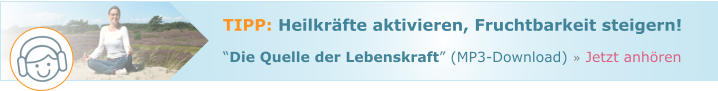 Innere Heilkräfte aktivieren, Fruchtbarkeit steigern