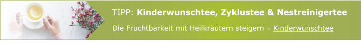 TIPP: Kinderwunschtee, Zyklustee & Nestreinigertee Die Fruchtbarkeit mit Heilkräutern steigern » Kinderwunschtee